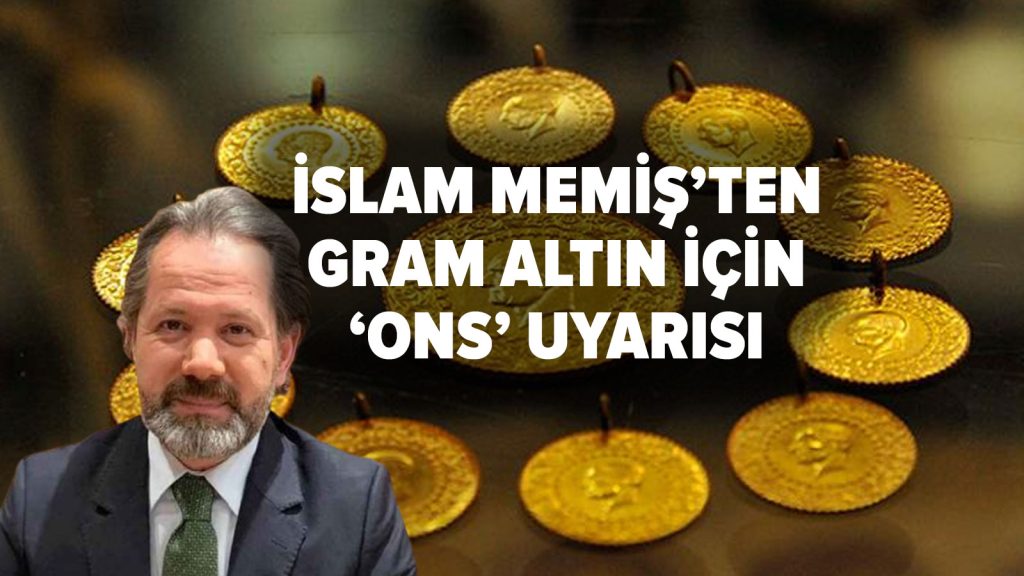 İslam Memiş’ten gram altın için ‘ons’ uyarısı