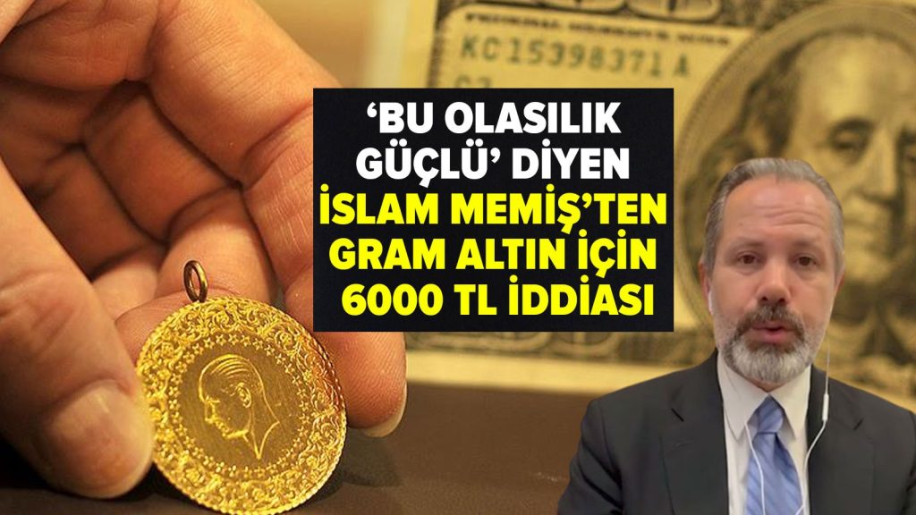 ‘Bu olasılık güçlü’ diyen İslam Memiş’ten gram altın için 6000 TL iddiası