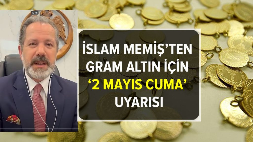 İslam Memiş’ten gram altın için ‘2 Mayıs Cuma’ uyarısı