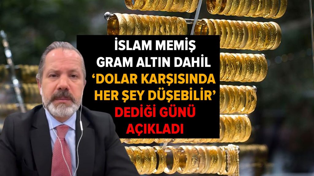 İslam Memiş, gram altın dahil ‘dolar karşısında her şey düşebilir’ dediği günü açıkladı