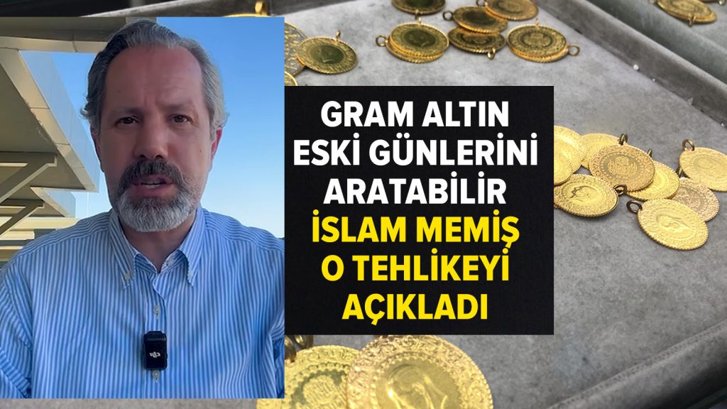 İslam Memiş, gram altındaki tehlikeyi açıkladı: Eski günlerini aratabilir