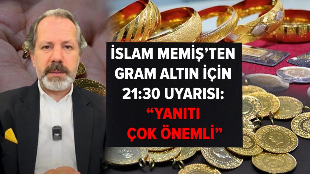 İslam Memiş’ten gram altın için 21:30 uyarısı: “Yanıtı çok önemli”